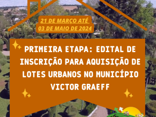 Primeira etapa: Edital de Inscrição para Aquisição de Lotes Urbanos no município Victor Graeff- As inscrições abertas :21 de março até 03 de maio de 2024